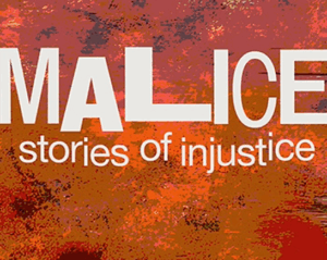 White text that says: MALICE stories of injustice. Background colors are oranges and browns